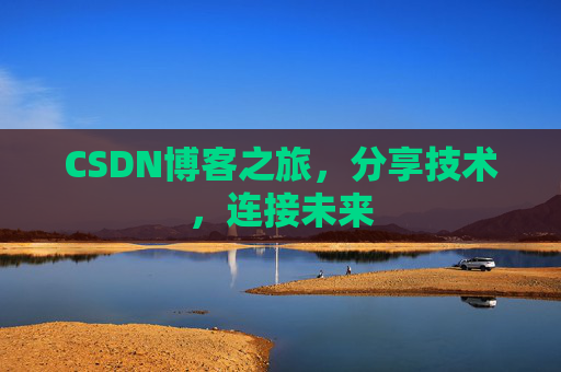 CSDN博客之旅,分享技术,连接未来